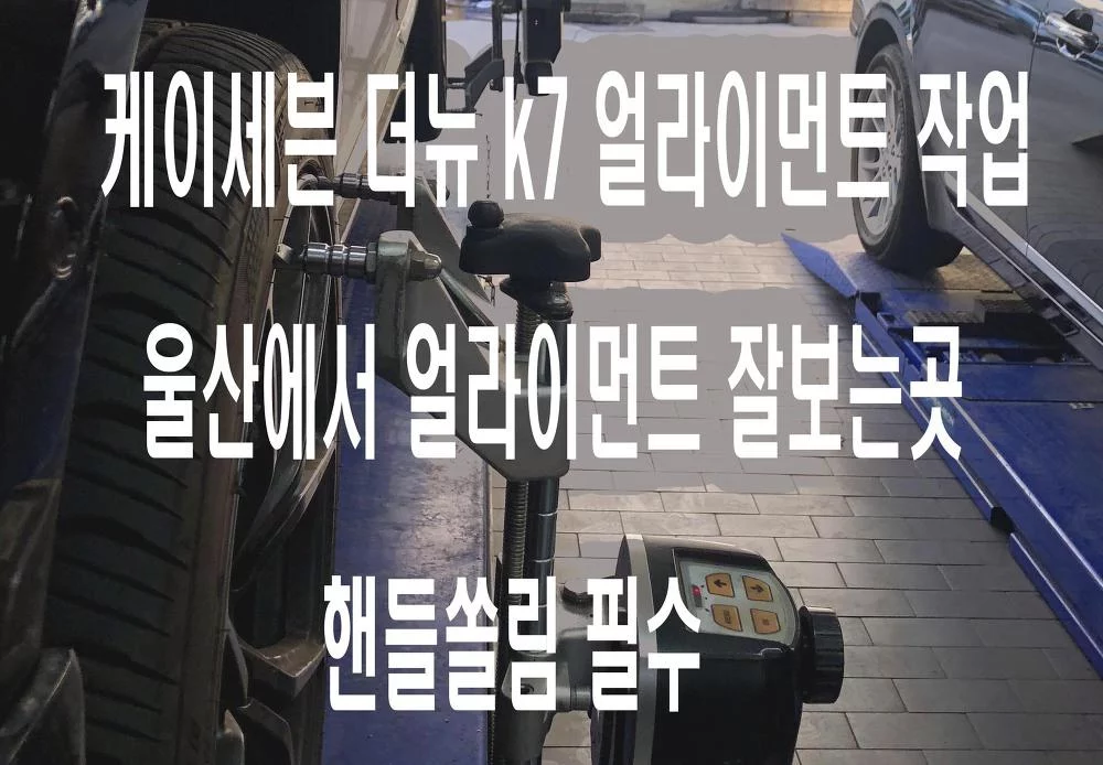 케이세븐 더뉴K7 얼라이먼트 작업 울산에서 얼라이먼트 잘보는곳 핸들쏠림 얼라이작업 필수