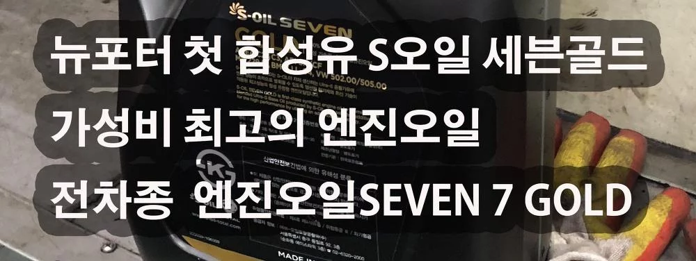 뉴 포터 벨트소음 수리 그리고 생에 첫 합성유 S오일 세븐골드 5w-30 6L 가성비 최고의 엔진오일이 아닐까?