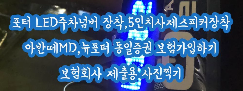 포터 LED주차넘버 장착,5인치사제스피커장착아반떼MD,뉴포터 동일증권 보험가입하기보험회사 제출용 사진찍기