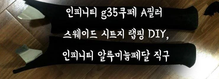 인피니티 g35쿠페 A필러 스웨이드 시트지 랩핑 DIY,인피니티 알루미늄페달 직구