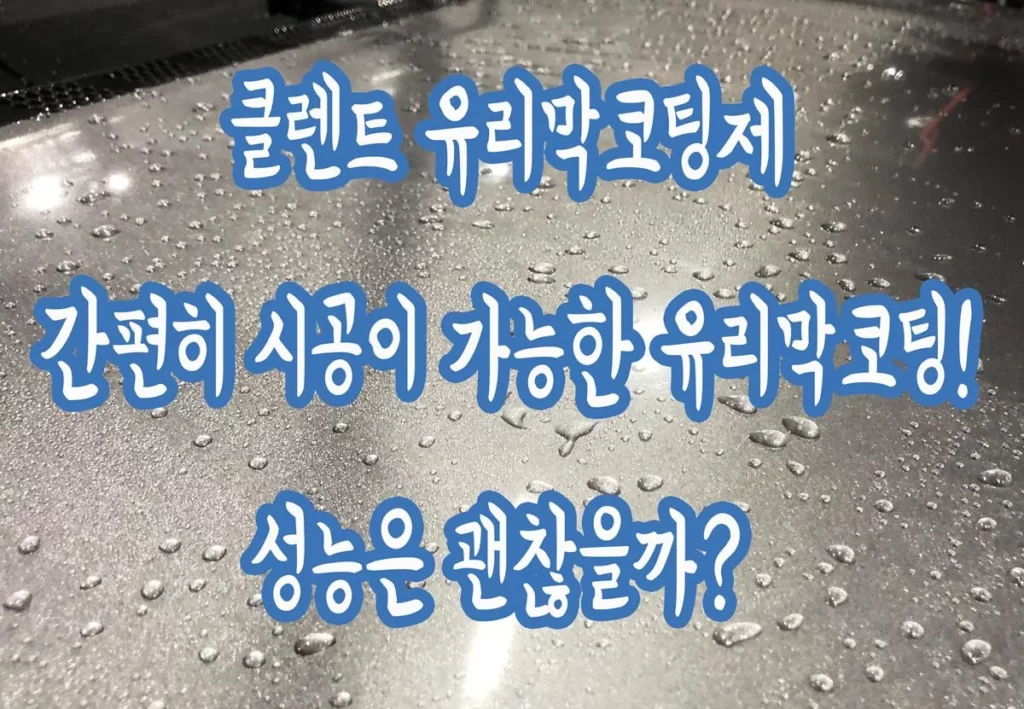 클렌트 유리막코팅제 간편히 시공이 가능한 유리막코팅제! 효과는?