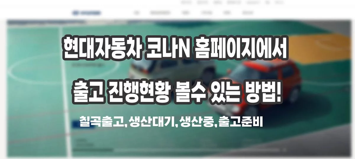 현대자동차 코나N 홈페이지에서 출고 진행현황 볼수 있는 방법!