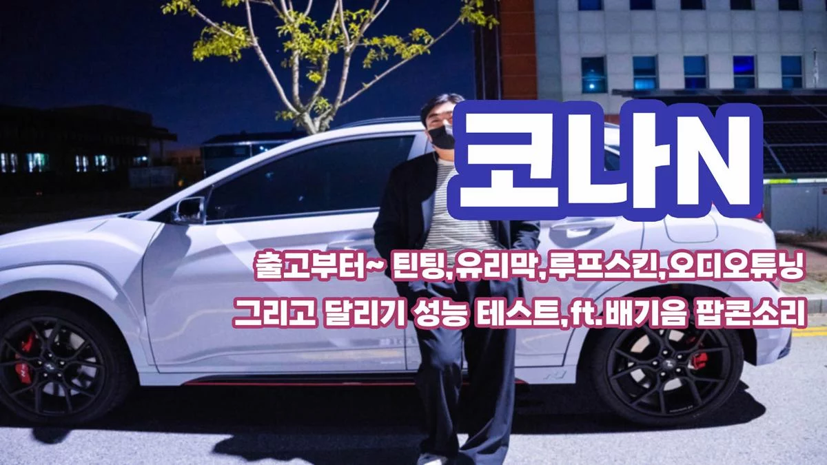 코나N! 신차출고기, 틴팅,유리막추천! 루프스킨부터 오디오튜닝~ 그리고 배기음,달리기테스트